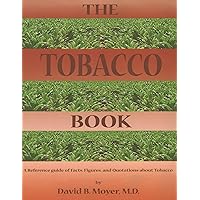 The Tobacco Book: A Reference Guide of Facts, Figures, and Quotations about Tobacco The Tobacco Book: A Reference Guide of Facts, Figures, and Quotations about Tobacco Kindle Paperback