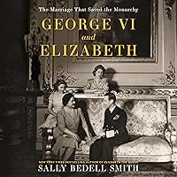 George VI and Elizabeth: The Marriage That Saved the Monarchy George VI and Elizabeth: The Marriage That Saved the Monarchy Audible Audiobook Kindle Paperback Hardcover