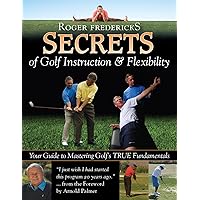 Secrets of Golf Instruction and Flexibility: Your Guide to Mastering Golf's True Fundamentals Secrets of Golf Instruction and Flexibility: Your Guide to Mastering Golf's True Fundamentals Hardcover Paperback
