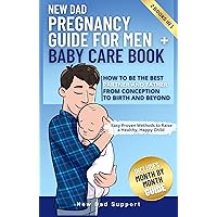 New Dad 2 Books in 1 Pregnancy Guide for Men + Baby Care Book: How to Be the Best Partner and Father From Conception to Birth and Beyond. Easy Proven Methods ... Happy Child (New Dad Survival Guide)