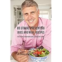 85 Stroke Preventing Juice and Meal Recipes: The Stroke-Survivors Guide to Healthy Living 85 Stroke Preventing Juice and Meal Recipes: The Stroke-Survivors Guide to Healthy Living Kindle Paperback
