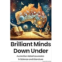 Brilliant Minds Down Under: Australian Nobel Laureates in Science and Literature Brilliant Minds Down Under: Australian Nobel Laureates in Science and Literature Kindle