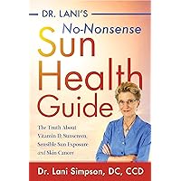 Dr. Lani's No-Nonsense Sun Health Guide: The Truth about Vitamin D, Sunscreen, Sensible Sun Exposure and Skin Cancer Dr. Lani's No-Nonsense Sun Health Guide: The Truth about Vitamin D, Sunscreen, Sensible Sun Exposure and Skin Cancer Paperback Kindle Hardcover