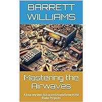 Mastering the Airwaves: A Journey into Advanced Homebrew HAM Radio Projects (RadioCraft Chronicles: Mastering HAM Radios for Modern Communication Book 20) Mastering the Airwaves: A Journey into Advanced Homebrew HAM Radio Projects (RadioCraft Chronicles: Mastering HAM Radios for Modern Communication Book 20) Kindle Audible Audiobook