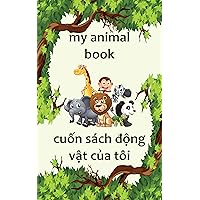 My Animal Book / Cuốn Sách động Vật Của Tôi: A Bilingual English and Vietnamese Animal Picture Book for Kids My Animal Book / Cuốn Sách động Vật Của Tôi: A Bilingual English and Vietnamese Animal Picture Book for Kids Kindle Paperback