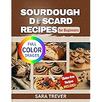 SOURDOUGH DISCARD RECIPES FOR BEGINNERS (FULL COLOR EDITION): Zero Waste; transform Your Leftovers into Bread, Muffins, Rolls, Snacks and so on. Gluten Free Options Available. (Kitchen Baker Series) SOURDOUGH DISCARD RECIPES FOR BEGINNERS (FULL COLOR EDITION): Zero Waste; transform Your Leftovers into Bread, Muffins, Rolls, Snacks and so on. Gluten Free Options Available. (Kitchen Baker Series) Kindle Paperback