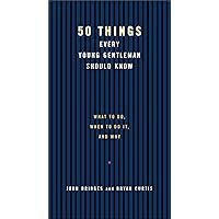 50 Things Every Young Gentleman Should Know: What to Do, When to Do It, and Why 50 Things Every Young Gentleman Should Know: What to Do, When to Do It, and Why Hardcover
