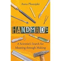 Handmade: A Scientist’s Search for Meaning through Making (Bloomsbury Sigma) Handmade: A Scientist’s Search for Meaning through Making (Bloomsbury Sigma) Paperback Kindle Hardcover