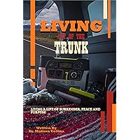 Living Out of the Trunk: LIVING A LIFE OF SURRENDER, PEACE, AND PURPOSE Living Out of the Trunk: LIVING A LIFE OF SURRENDER, PEACE, AND PURPOSE Kindle Paperback