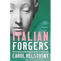 Italian Forgers: The Art Market and the Weight of the Past in Modern Italy Italian Forgers: The Art Market and the Weight of the Past in Modern Italy Hardcover Kindle