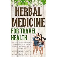 Herbal Remedies for Travel Health: The Comprehensive Guide to Prevent and Treat Common Illnesses While Traveling: Discover the Healing Power of Herbs to Combat Jet Lag, Motion Sickness Herbal Remedies for Travel Health: The Comprehensive Guide to Prevent and Treat Common Illnesses While Traveling: Discover the Healing Power of Herbs to Combat Jet Lag, Motion Sickness Kindle