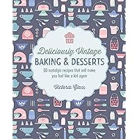 Deliciously Vintage Baking & Desserts: 60 nostalgic recipes that will make you feel like a kid again Deliciously Vintage Baking & Desserts: 60 nostalgic recipes that will make you feel like a kid again Hardcover Kindle