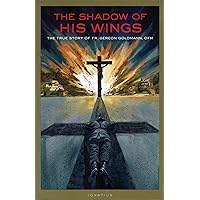 The Shadow of His Wings: The True Story of Fr. Gereon Goldmann, OFM The Shadow of His Wings: The True Story of Fr. Gereon Goldmann, OFM Paperback Kindle Hardcover