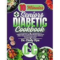 10 Minutes Seniors Diabetic Cookbook: A beginner’s Guide to Low-Carb meals Tailored for Seniors over 50, aiming to manage Prediabetes, Type 1, and type 2 diabetes by fostering a healthy Nutrition 10 Minutes Seniors Diabetic Cookbook: A beginner’s Guide to Low-Carb meals Tailored for Seniors over 50, aiming to manage Prediabetes, Type 1, and type 2 diabetes by fostering a healthy Nutrition Kindle Hardcover Paperback