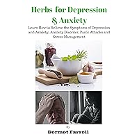 Herbs for Depression and Anxiety: LEARN HOW TO RELIEVE THE SYMPTOMS OF DEPRESSION AND ANXIETY, ANXIETY DISORDER, PANIC ATTACKS AND STRESS MANAGEMENT (HERBAL ... MENTAL AND EMOTIONAL WELL-BEING Book 1) Herbs for Depression and Anxiety: LEARN HOW TO RELIEVE THE SYMPTOMS OF DEPRESSION AND ANXIETY, ANXIETY DISORDER, PANIC ATTACKS AND STRESS MANAGEMENT (HERBAL ... MENTAL AND EMOTIONAL WELL-BEING Book 1) Kindle Paperback
