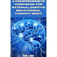 A COMPREHENSIVE WORKBOOK FOR RATIONAL EMOTIVE BEHAVIOURAL THERAPY (REBT) A COMPREHENSIVE WORKBOOK FOR RATIONAL EMOTIVE BEHAVIOURAL THERAPY (REBT) Kindle Paperback