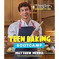 Teen Baking Bootcamp: 60 Essential Recipes to Take You From Amateur to Pro Teen Baking Bootcamp: 60 Essential Recipes to Take You From Amateur to Pro Paperback Kindle