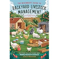 The Beginner's Guide To backyard livestock management: Everything you need to know about Raising backyard livestock