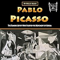 Pablo Picasso: The Famous Artist Who Started the Movement of Cubism Pablo Picasso: The Famous Artist Who Started the Movement of Cubism Audible Audiobook Kindle