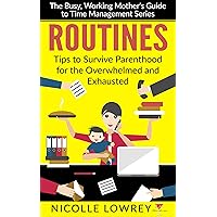 Routines: Tips to Survive Parenthood for the Overwhelmed and Exhausted (The Busy, Working Mother's Guide to Time Management) Routines: Tips to Survive Parenthood for the Overwhelmed and Exhausted (The Busy, Working Mother's Guide to Time Management) Kindle