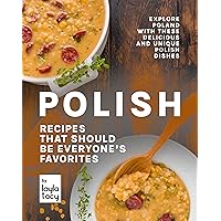 Polish Recipes that Should Be Everyone's Favorites: Explore Poland with These Delicious and Unique Polish Dishes Polish Recipes that Should Be Everyone's Favorites: Explore Poland with These Delicious and Unique Polish Dishes Kindle Paperback