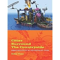 Cities Surround The Countryside: Urban Aesthetics in Postsocialist China Cities Surround The Countryside: Urban Aesthetics in Postsocialist China Kindle Hardcover Paperback