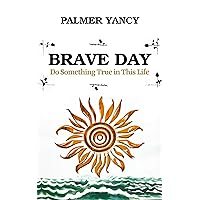 Brave Day: Do Something True in This Life