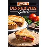 Savory Dinner Pies Cookbook: Easy And Tasty Recipes For Savory Dinner Pies From Around The World Savory Dinner Pies Cookbook: Easy And Tasty Recipes For Savory Dinner Pies From Around The World Kindle Paperback