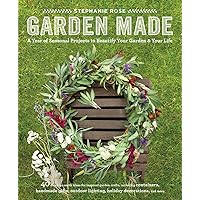 Garden Made: A Year of Seasonal Projects to Beautify Your Garden and Your Life Garden Made: A Year of Seasonal Projects to Beautify Your Garden and Your Life Paperback
