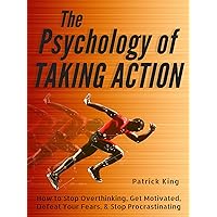 The Psychology of Taking Action: How to Stop Overthinking, Get Motivated, Defeat Your Fears, & Stop Procrastinating The Psychology of Taking Action: How to Stop Overthinking, Get Motivated, Defeat Your Fears, & Stop Procrastinating Kindle Audible Audiobook Paperback