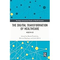 The Digital Transformation of Healthcare: Health 4.0 (Routledge International Studies in Health Economics) The Digital Transformation of Healthcare: Health 4.0 (Routledge International Studies in Health Economics) Kindle Hardcover Paperback