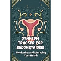 Symptom Tracker For Endometriosis: Monitoring And Managing Your Health Symptom Tracker For Endometriosis: Monitoring And Managing Your Health Kindle Paperback