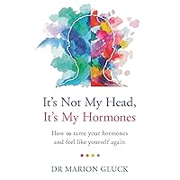 It's Not My Head, It's My Hormones: How to tame your hormones and feel like yourself again It's Not My Head, It's My Hormones: How to tame your hormones and feel like yourself again Kindle Paperback