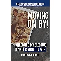 Moving On BY!: Harnessing My Sled Dog Team’s Instinct to Win Moving On BY!: Harnessing My Sled Dog Team’s Instinct to Win Kindle Paperback