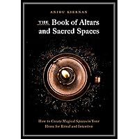 The Book of Altars and Sacred Spaces: How to Create Magical Spaces in Your Home for Ritual and Intention The Book of Altars and Sacred Spaces: How to Create Magical Spaces in Your Home for Ritual and Intention Hardcover Kindle