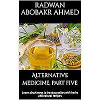 Alternative medicine, part five: Learn about ways to treat parasites with herbs and natural recipes Alternative medicine, part five: Learn about ways to treat parasites with herbs and natural recipes Kindle Hardcover Paperback