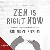 Zen Is Right Now: More Teaching Stories and Anecdotes of Shunryu Suzuki, Author of Zen Mind, Beginner's Mind Zen Is Right Now: More Teaching Stories and Anecdotes of Shunryu Suzuki, Author of Zen Mind, Beginner's Mind Audible Audiobook Hardcover Kindle