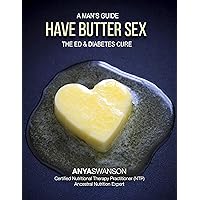 HAVE BUTTER SEX: A MAN’S GUIDE TO ENDING ERECTILE DISFUNCTION AND REVERSING DIABETES ON KETOGENIC DIET