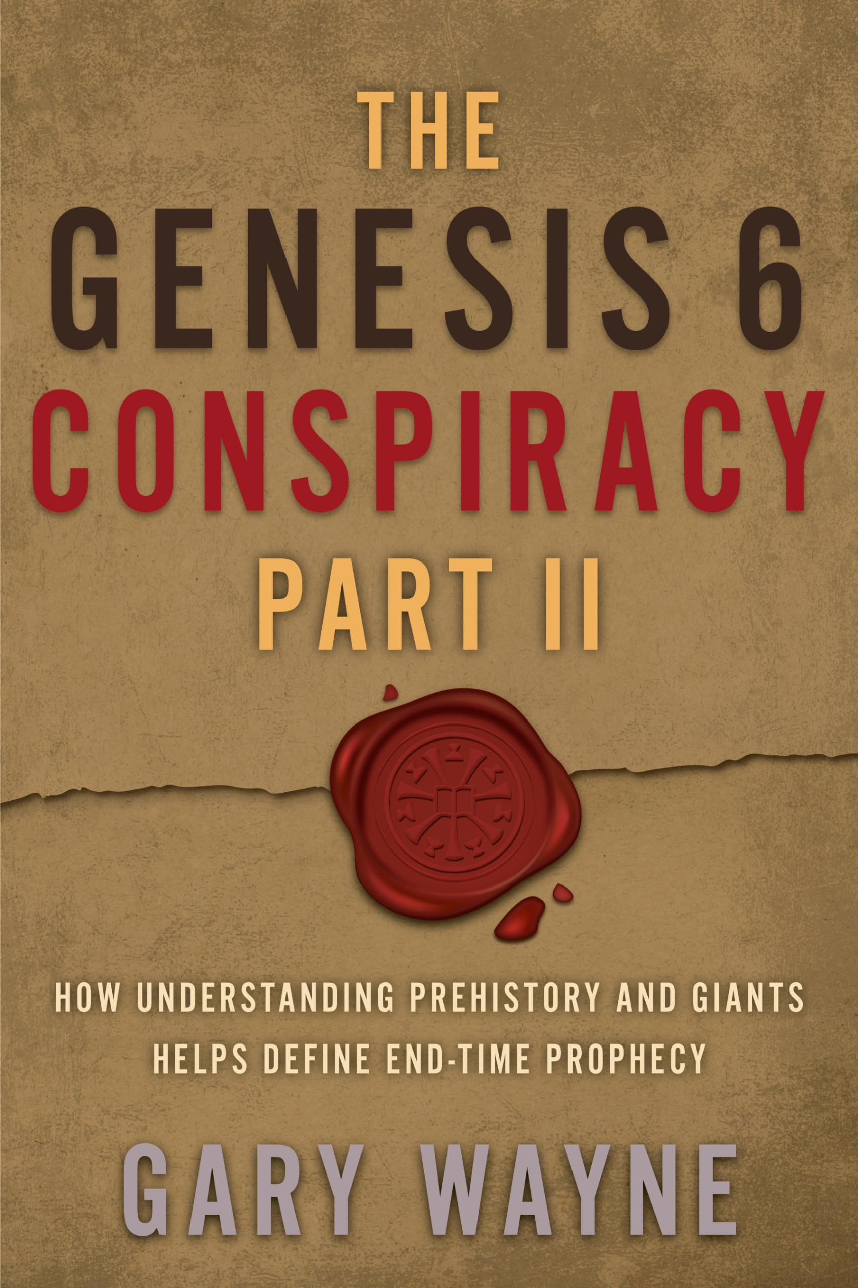 The Genesis 6 Conspiracy Part II: How Understanding Prehistory and Giants Helps Define End-Time Prophecy (The Genesis 6 Conspiracy, 2)