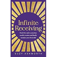 Infinite Receiving: Crack the Code to Conscious Wealth Creation and Finally Manifest Your Dream Life Infinite Receiving: Crack the Code to Conscious Wealth Creation and Finally Manifest Your Dream Life Kindle Audible Audiobook Paperback Mass Market Paperback
