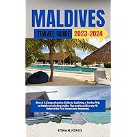 Maldives Travel Guide 2023-2024: (New): A Comprehensive Guide to Exploring a Perfect Trip to Maldives Including Insider Tips and Local Secrets All Tailored for First Timers and Seasoned Maldives Travel Guide 2023-2024: (New): A Comprehensive Guide to Exploring a Perfect Trip to Maldives Including Insider Tips and Local Secrets All Tailored for First Timers and Seasoned Kindle Paperback