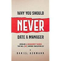 Why You Should Never Date a Manager : Unveiling 15 Management Theories That Will (Not) Improve Your Dating Life
