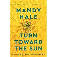 Turn Toward the Sun: Releasing What If and Embracing What Is Turn Toward the Sun: Releasing What If and Embracing What Is Paperback Kindle Audible Audiobook Hardcover Audio CD
