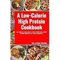 A Low-Calorie High Protein Cookbook: 40 Quick and Easy High Protein, Low Carb Recipe to Lose Weight. A Low-Calorie High Protein Cookbook: 40 Quick and Easy High Protein, Low Carb Recipe to Lose Weight. Kindle Paperback