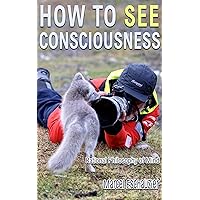 How to See Consciousness: Rational Philosophy of Mind (Unlock Tao) How to See Consciousness: Rational Philosophy of Mind (Unlock Tao) Kindle Paperback