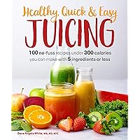 Healthy, Quick & Easy Juicing: 100 No-Fuss Recipes Under 300 Calories You Can Make with 5 Ingredients or Less Healthy, Quick & Easy Juicing: 100 No-Fuss Recipes Under 300 Calories You Can Make with 5 Ingredients or Less Paperback Kindle