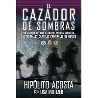 El cazador de sombras: Un agente de los Estados Unidos infiltra los mortales carteles criminales de México (Atria Espanol) (Spanish Edition) El cazador de sombras: Un agente de los Estados Unidos infiltra los mortales carteles criminales de México (Atria Espanol) (Spanish Edition) Kindle Paperback