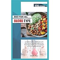DIET FOR ALL BLOOD TYPE: Complete Guide on What, How and When to Eat the Right Food For Your Blood Type (A,B,AB,O) to Lose Weight and Live a Healthy Lifestyle. DIET FOR ALL BLOOD TYPE: Complete Guide on What, How and When to Eat the Right Food For Your Blood Type (A,B,AB,O) to Lose Weight and Live a Healthy Lifestyle. Kindle Paperback