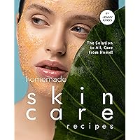 Homemade Skincare Recipes: The Solution to All, Care from Home! Homemade Skincare Recipes: The Solution to All, Care from Home! Kindle Paperback