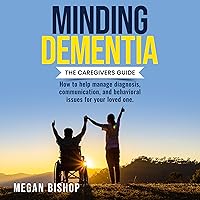 Minding Dementia: The Caregivers Guide Minding Dementia: The Caregivers Guide Audible Audiobook Kindle Paperback